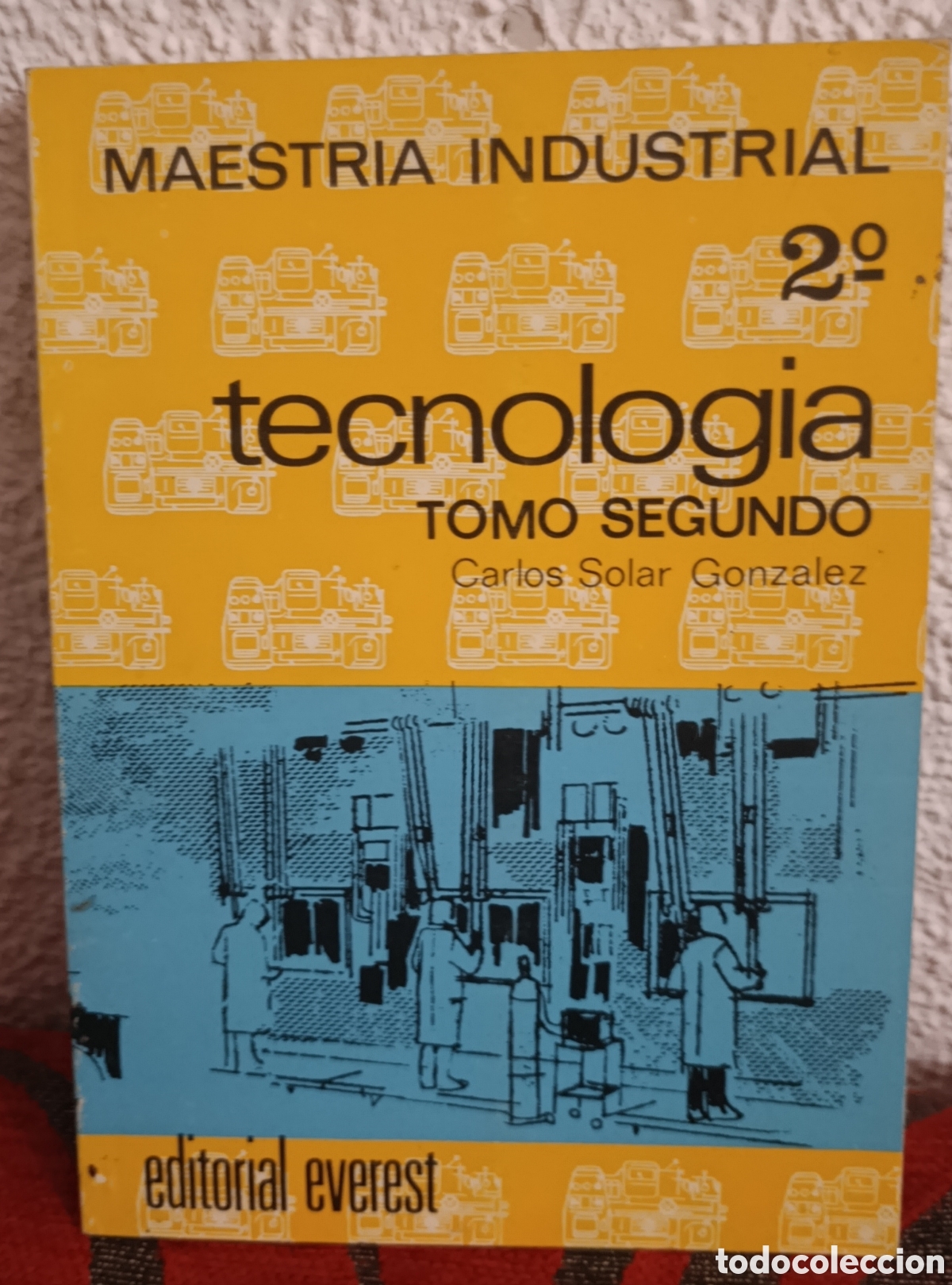 Libros: Maestr&iacute;a Industrial - Tecnolog&iacute;a Tomo Segundo - Carlos Solar Gonz&aacute;lez (Editorial Everest)