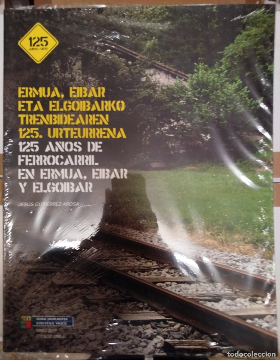 Libros: 125 A&Ntilde;OS DE FERROCARRIL EN ERMUA, EIBAR Y ELGOIBAR. JES&Uacute;S GUTI&Eacute;RREZ AROSA - LIBRO TRENES NO OLAIZOLA