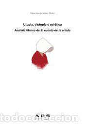 Libri: Utop&iacute;a, distop&iacute;a y est&eacute;tica. An&aacute;lisis f&iacute;lmico de El cuento de la criada - Gim&eacute;nez Mateu, Francisco
