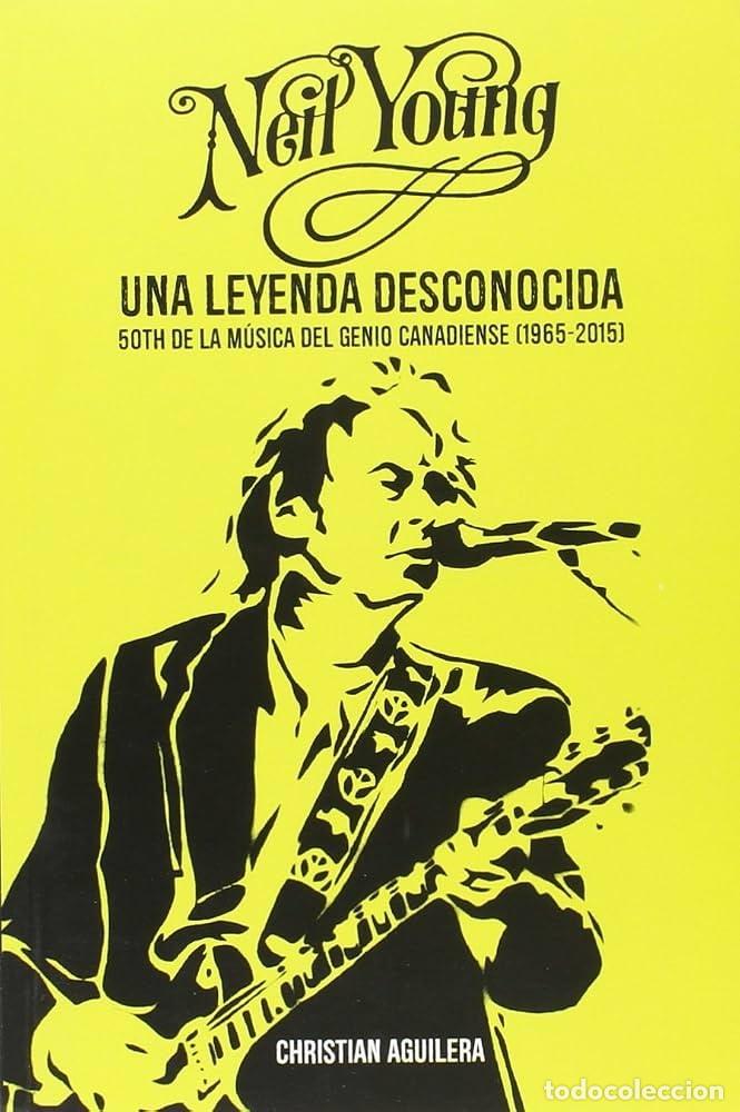 Libros: NEIL YOUNG, UNA LEYENDA DESCONOCIDA