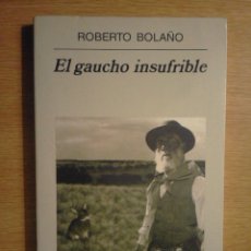 Libros de segunda mano: ROBERTO BOLAÑO - EL GAUCHO INSUFRIBLE - ANAGRAMA 2003 - 1ª EDICIÓN. Lote 82695252