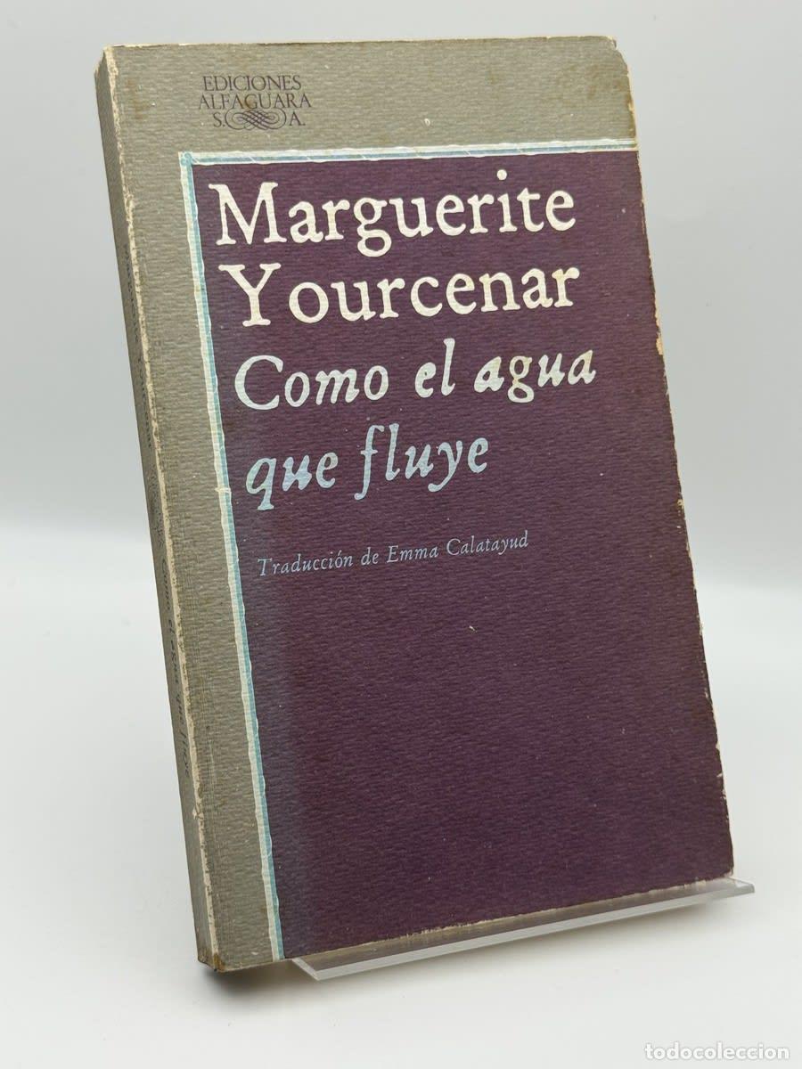 Libros de segunda mano: Como el agua que fluye - Marguerite Yourcenar - Marguerite Yourcenar, Emma Calatayud