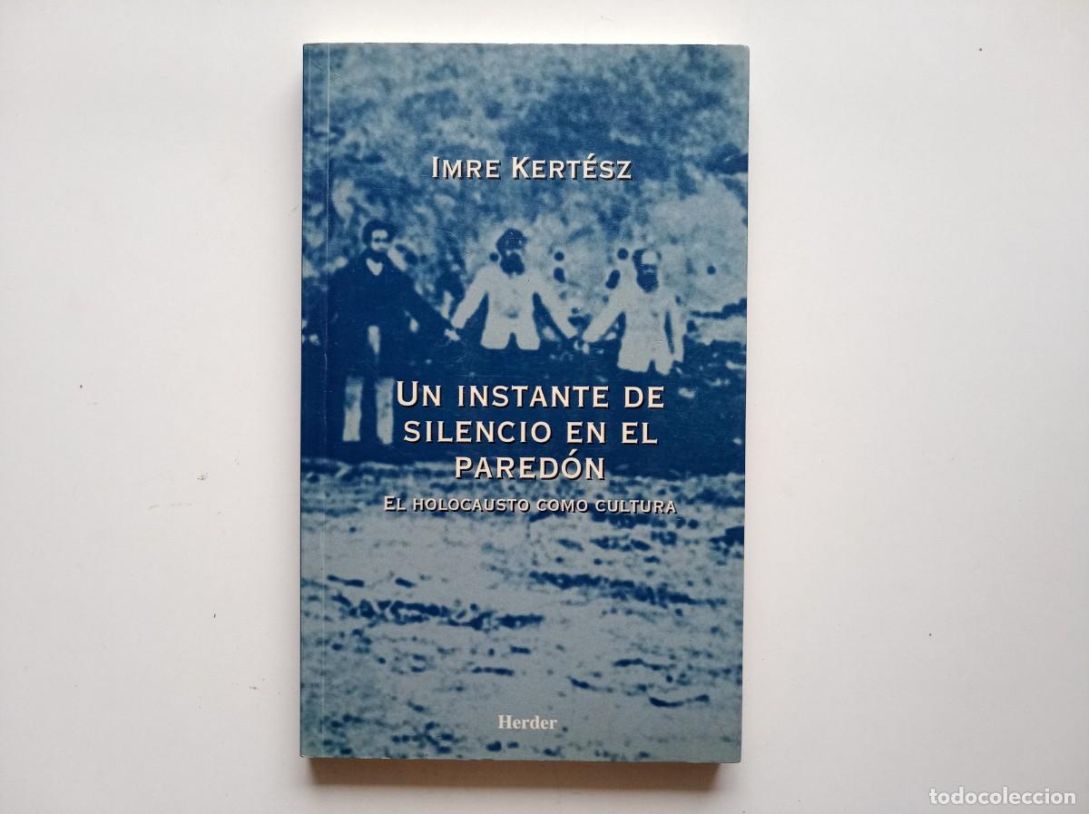 Libros de segunda mano: IMRE KERT&Eacute;SZ . UN INSTANTE DE SILENCIO EN EL PARED&Oacute;N. EL HOLOCAUSTO COMO CULTURA. 1999. HERDER