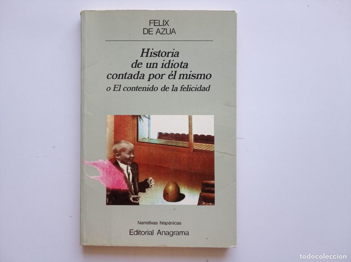 Libros de segunda mano: FELIX DE AZUA. HISTORIA DE UN IDIOTA CONTADA POR &Eacute;L MISMO.EL CONTENIDO DE LA FELICIDAD.ANAGRAMA 1988
