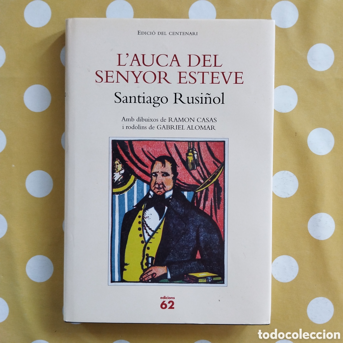 Libros de segunda mano: SANTIAGO RUSI&Ntilde;OL L'AUCA DEL SENYOR ESTEVE EDICI&Oacute; DEL CENTENARI TAPA DURA EDICIONS 62 RAMON CASAS