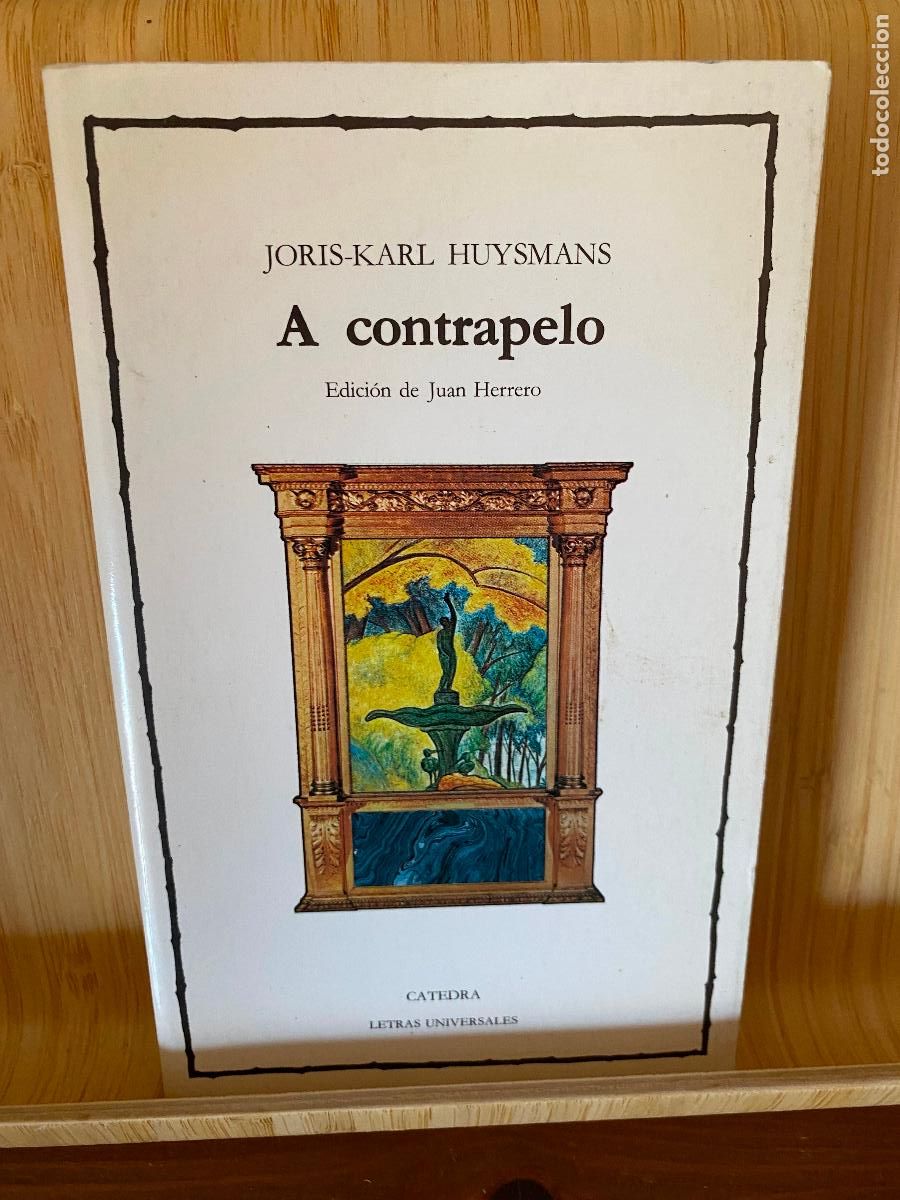 Libros de segunda mano: A CONTRAPELO. JORIS-KARL HUYSMANS. EDITORIAL C&Aacute;TEDRA. LETRAS UNIVERSALES N&ordm; 17