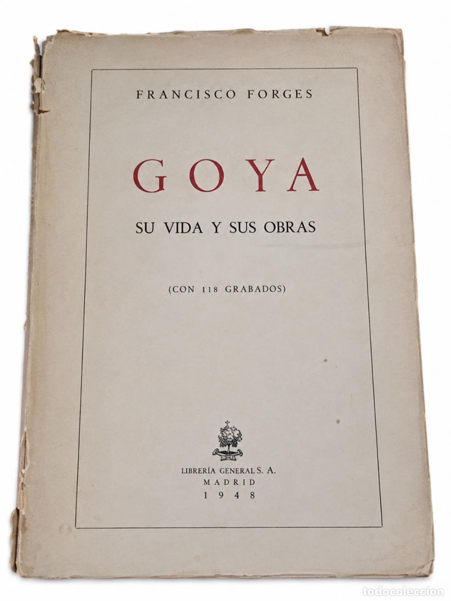 Libros de segunda mano: FRANCISCO FORGES &ndash; GOYA. SU VIDA Y SUS OBRAS &ndash; LIBRER&Iacute;A GENERAL S.A. &ndash; 1948