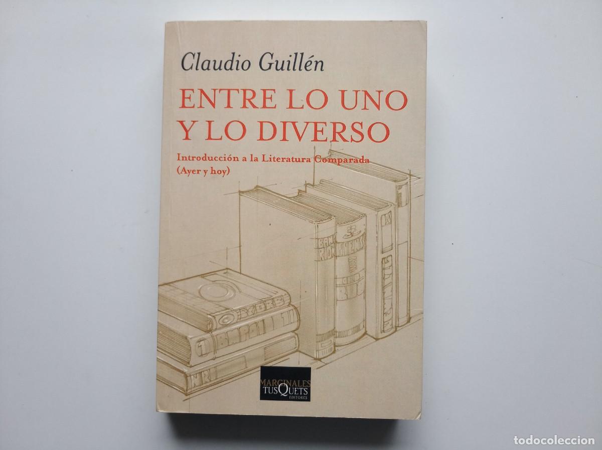 Libros de segunda mano: CLAUDIO GUILL&Eacute;N. ENTRE LO UNO Y LO DIVERSO. LITERATURA COMPARADA. MARGINALES TUSQUETS. 2013.