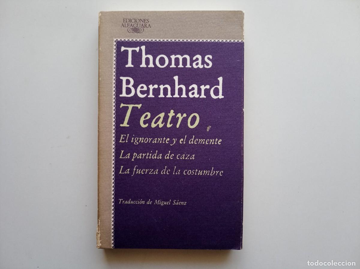 Libros de segunda mano: THOMAS BERNHARD. TEATRO. EL IGNORANTE Y EL DEMENTE. LA PARTIDA DE CAZA... ALFAGUARA.