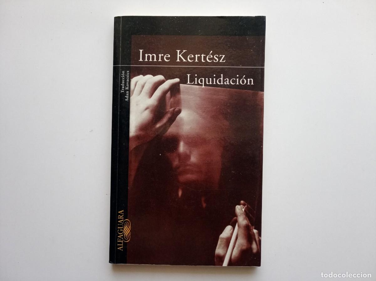 Libros de segunda mano: IMRE KERT&Eacute;SZ. LIQUIDACI&Oacute;N. ALFAGUARA. 2004.