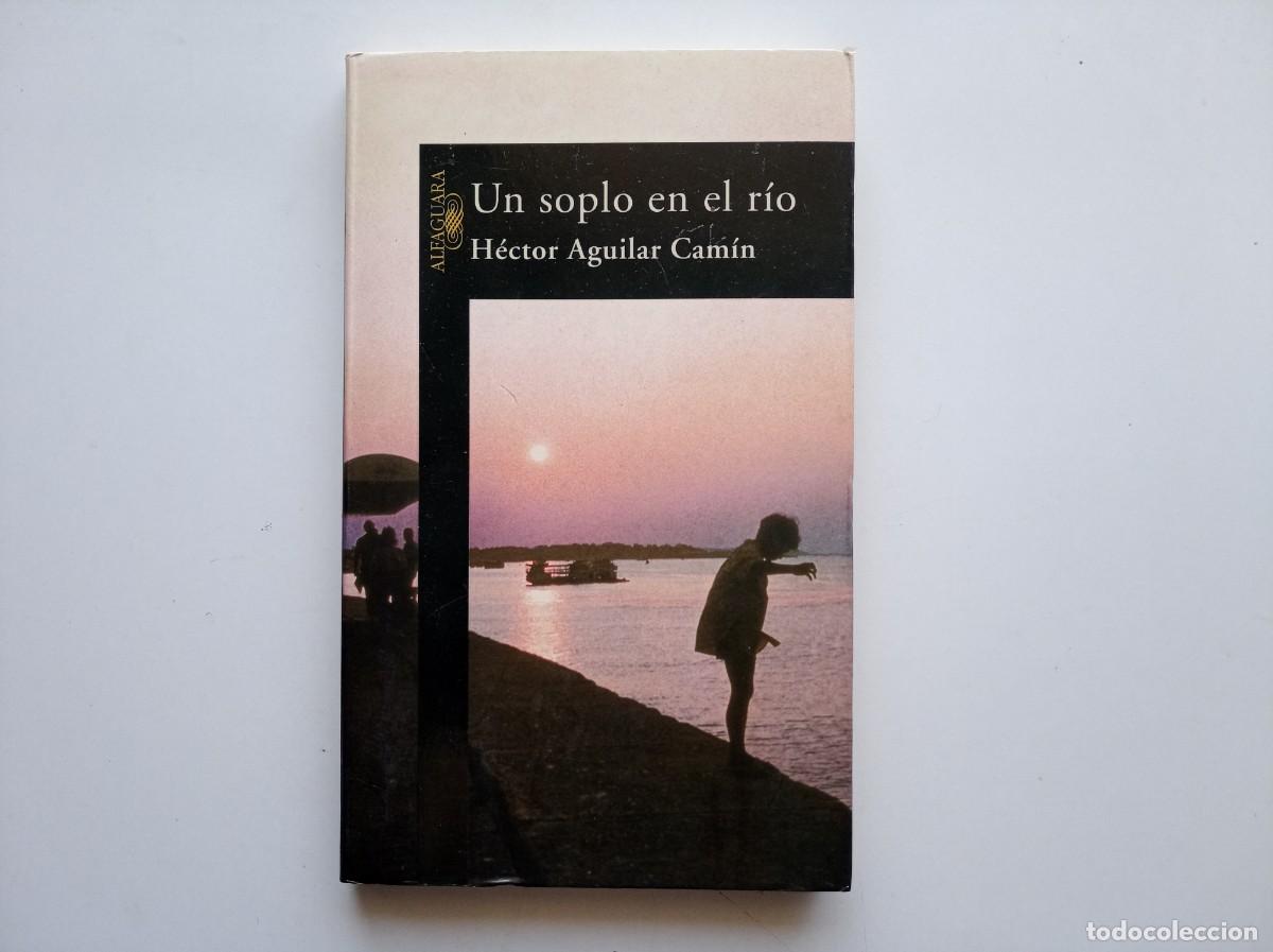 Libros de segunda mano: H&Eacute;CTOR AGUILAR CAM&Iacute;N. UN SOPLO EN EL RIO. ALFAGUARA. 1997.