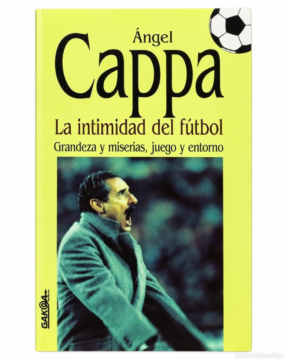 Libros de segunda mano: &Aacute;ngel Cappa &ndash; La intimidad del f&uacute;tbol. Grandeza y miserias, juego y entorno &ndash; Gakoa &ndash; 1996 &ndash; LM