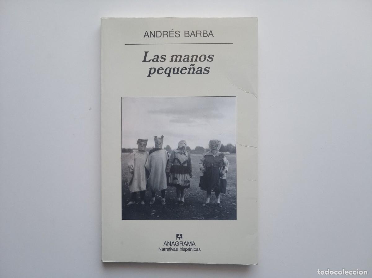 Libros de segunda mano: ANDR&Eacute;S BARBA. LAS MANOS PEQUE&Ntilde;AS. ANAGRAMA NARRATIVAS HISPANICAS. 2008. 1A EDICI&Oacute;N.