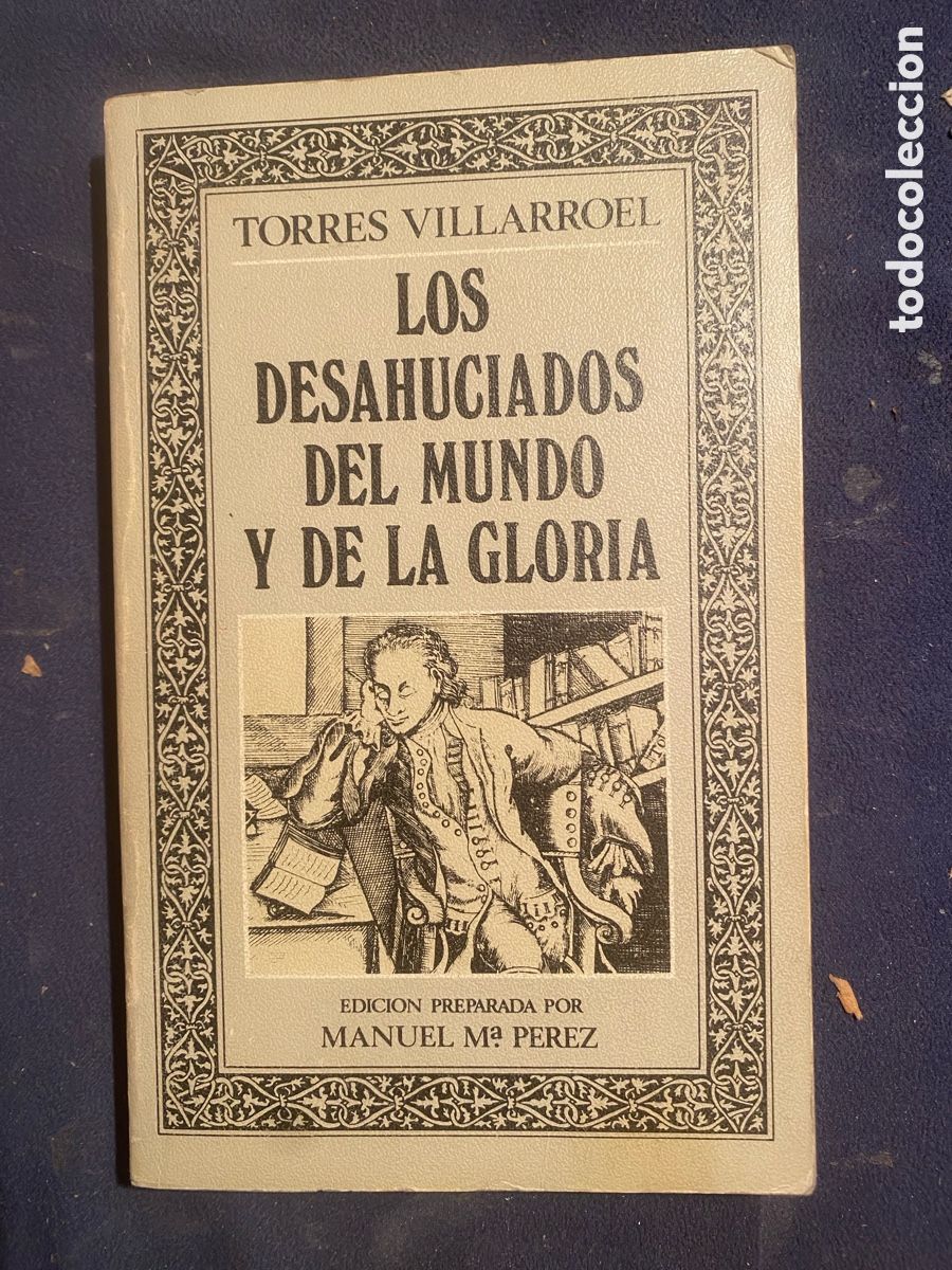 Libros de segunda mano: TORRES VILLARROEL: - LOS DESAHUCIADOS DEL MUNDO Y DE LA GLORIA - (1979)
