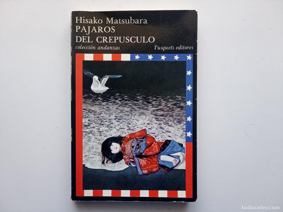 Libros de segunda mano: HISAKO MATSUBARA. PAJAROS DEL CREPUSCULO. TUSQUETS COLECCI&Oacute;N ANDANZAS. 1985.