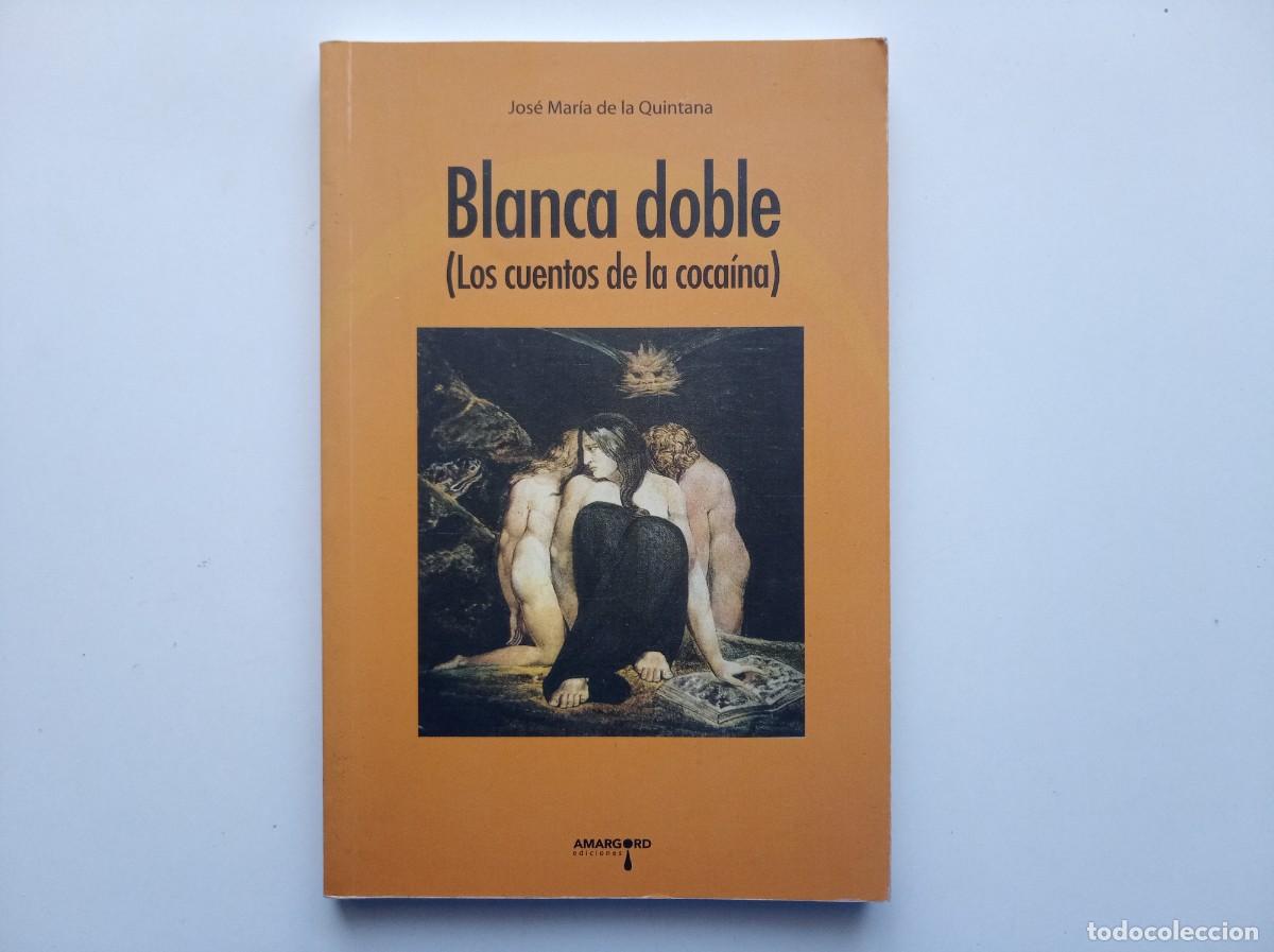 Libros de segunda mano: JOSE MARIA DE LA QUINTANA. BLANCA DOBLE ( LOS CUENTOS DE LA COCAINA) 2007. RARO.