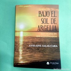 Libros: BAJO EL SOL DE ARGELIA . LA COCINA DE MIS ANTEPASADOS . GYSLAINE SALAS-CARA . . NUEVO SIN USO. Lote 290435953