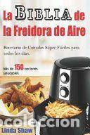 Libros: La Biblia de la Freidora de Aire: Recetario de Comidas S&uacute;per F&aacute;ciles Para Todos Los D&iacute;as.: Air