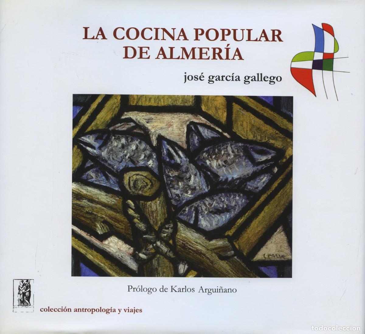 Libros: LA COCINA POPULAR DE ALMER&Iacute;A. Garc&iacute;a Gallego, Jos&eacute;. Pr&oacute;logo de Karlos Argui&ntilde;ano. ED. ARRAEZ EDITORES