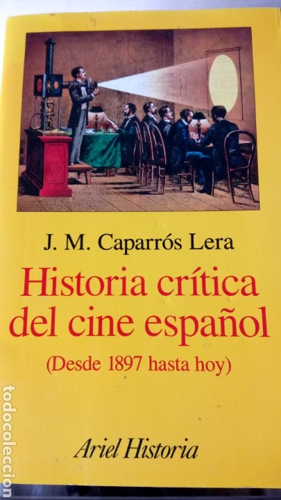 LIBRO HISTORIA CRÍTICA DEL CINE ESPAÑOL (1897-HOY). J. M. CAPARROS. EDITORIAL ARIEL. AÑO 1999. (Libros Nuevos - Humanidades - Comunicación)