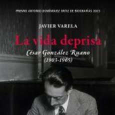 Libros: LA VIDA DEPRISA. CÉSAR GONZÁLEZ RUANO (1903-1965) - VARELA, JAVIER