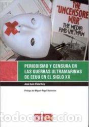 Libros: Periodismo y censura en las guerras ultramarinas de eeuu en el siglo xx - VIDAL COY,JOS&Eacute; LUIS