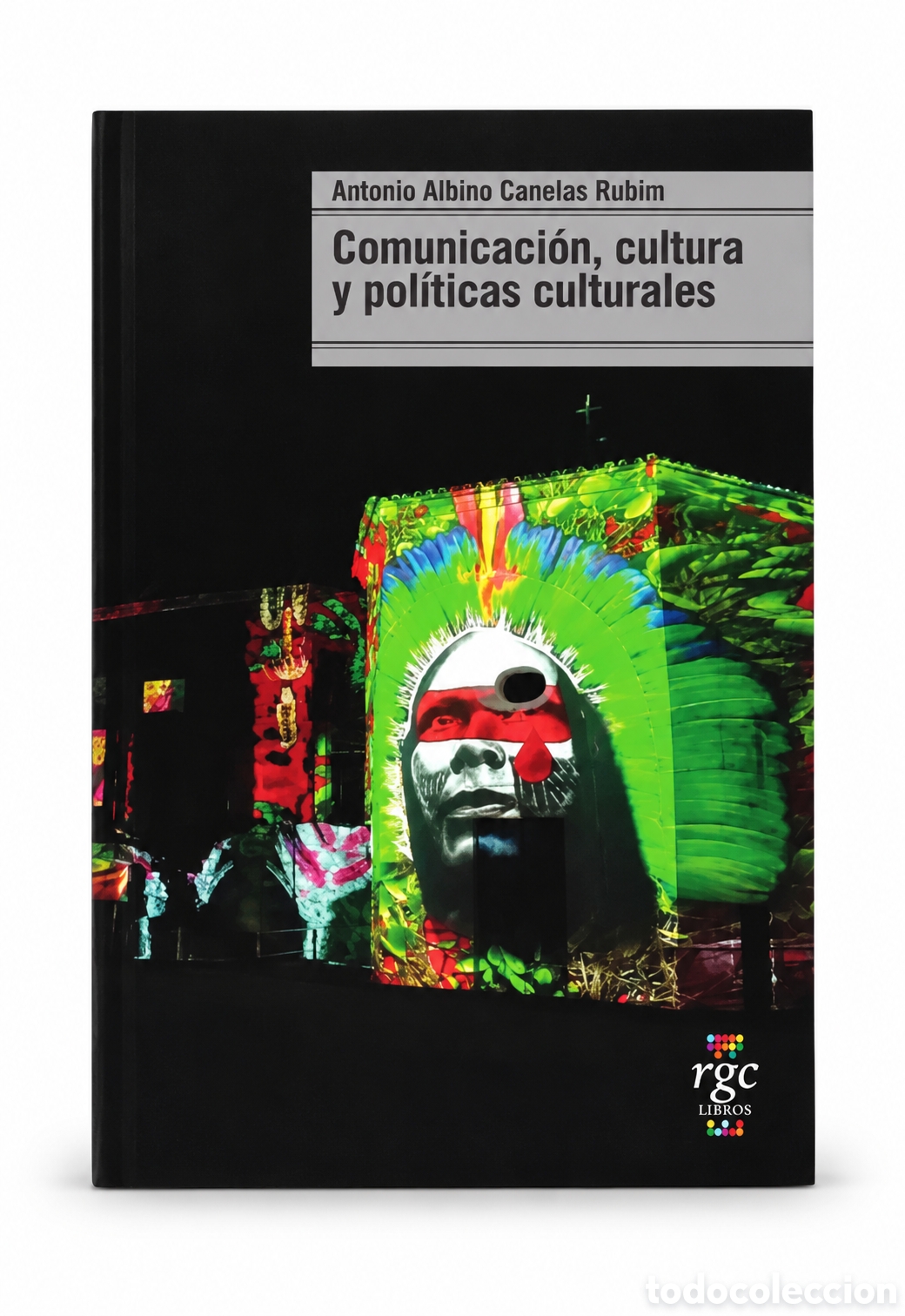 Libros: ANTONIO ALBINO CANELAS RUBIM &ndash; COMUNICACI&Oacute;N, CULTURA Y POL&Iacute;TICAS CULTURALES &ndash; RGC LIBROS &ndash; LMD