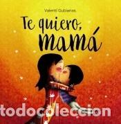 Libros: Te quiero, mam&aacute; - Gubianas, Valent&iacute;
