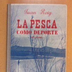 Coleccionismo deportivo: LA PESCA COMO DEPORTE / JUAN ROIG / 1ª EDICIÓN 1944. JUVENTUD