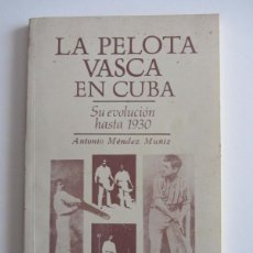 Coleccionismo deportivo: LA PELOTA VASCA EN CUBA. SU EVOLUCIÓN HASTA 1930. ANTONIO MÉNDEZ MUÑIZ. LA HABANA 1990