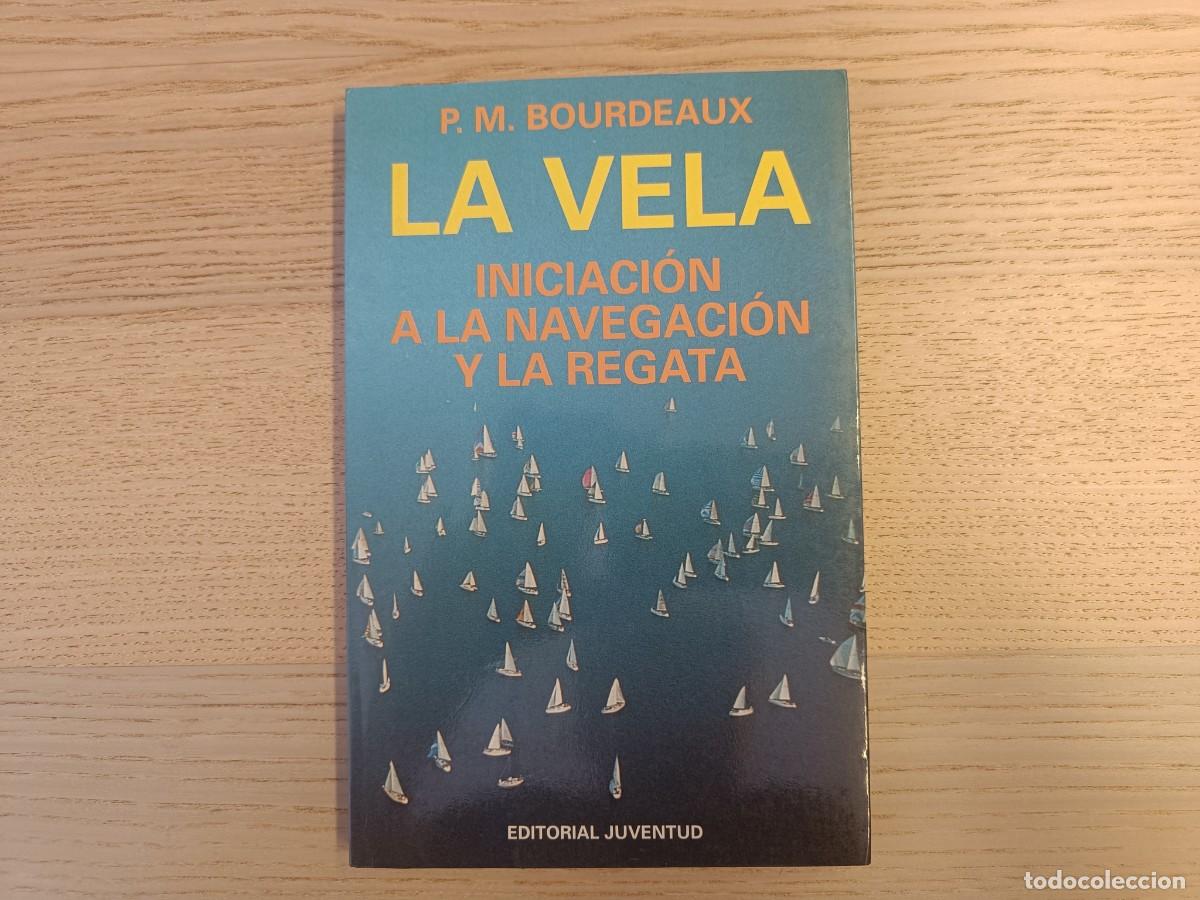 Coleccionismo deportivo: La Vela. Iniciaci&oacute;n a la navegaci&oacute;n y la regata. PM Bourdeaux. Editorial Juventud. Sexta ed 1993