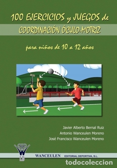 Libros: 100 ejercicios y juegos de coordinaci&oacute;n &oacute;culo-motriz para ni&ntilde;os de 10 a 12 a&ntilde;os - Wanceulen Moreno,
