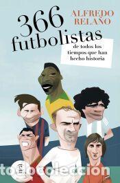 Libros: 366 futbolistas de todos los tiempos que han hecho historia - Rela&ntilde;o, Alfredo