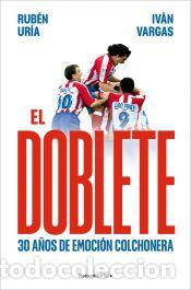 Libros: El doblete: 30 a&ntilde;os de emoci&oacute;n colchonera - Vargas, Iv&aacute;n; Ur&iacute;a (@rubenuria), Rub&eacute;n