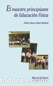 Libros: EL MAESTRO PRINCIPIANTE DE EDUCACION FISICA - SAENZ-LOPEZ BU&Ntilde;UEL, PEDRO