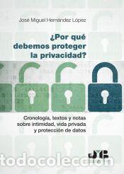 Libros: &iquest;Por qu&eacute; debemos proteger la privacidad? - Hern&aacute;ndez L&oacute;pez, Jos&eacute; Miguel