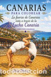 Libros: CANARIAS PARA COLOREAR LA FUERZA DE CANARIAS A TRAVES DE LA LUCHA CANARIA: LIBRO PARA COLOREAR -