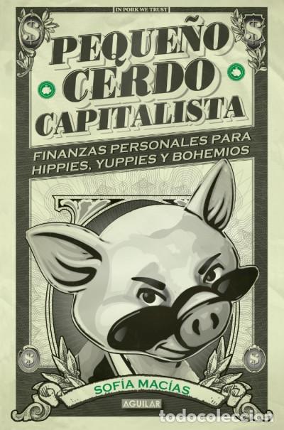 Libros: Peque&ntilde;o cerdo capitalista: finanzas personales para hippies, yuppies y bohemios - Sof&iacute;a Macias