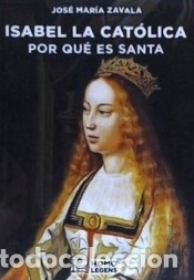 Libri: ISABEL LA CATOLICA. POR QU&Eacute; ES SANTA - ZAVALA. JOSE MARIA