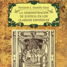 Libros: LA ADMINISTRACION DE JUSTICIA EN LOS CLASICO ESPAÑOLES FERNANDO J. ALAMILLO SANZ. Lote 257613775