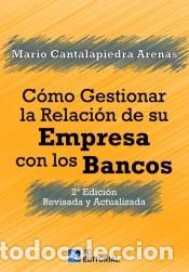 Libri: C&Oacute;MO GESTIONAR LA RELACI&Oacute;N DE SU EMPRESA CON LOS BANCOS: 2&ordf; EDICI&Oacute;N REVISADA Y ACTUALIZADA -