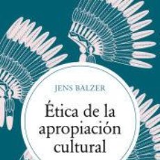 Libros: ÉTICA DE LA APROPIACIÓN CULTURAL - BALZER, JENS