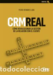 Libros: CRM REAL: C&oacute;mo revolucionar la gesti&oacute;n de la relaci&oacute;n con el cliente - Reinares Lara, Pedro