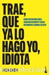 Libros: Trae, que ya lo hago yo, idiota - Liarte, Julio