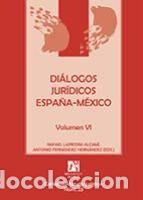 Libros: Di&aacute;logos jur&iacute;dicos Espa&ntilde;a-M&eacute;xico. Volumen VI - Fern&aacute;ndez Hern&aacute;ndez, Antonio; Lapiedra Alcam&iacute;,