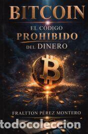 Libros: BITCOIN EL CODIGO PROHIBIDO DEL DINERO - FRALTTON P&Eacute;REZ MONTERO