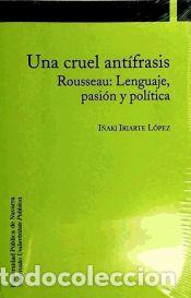 Libros: Una cruel ant&iacute;frasis. Rousseau: Lenguaje, pasi&oacute;n y pol&iacute;tica - Iriarte L&oacute;pez, I&ntilde;aki
