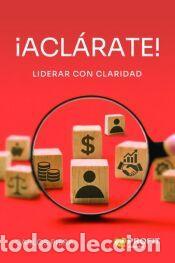 Libros: &iexcl;Acl&aacute;rate!: Lidera con claridad - Piera Serra, Carlos