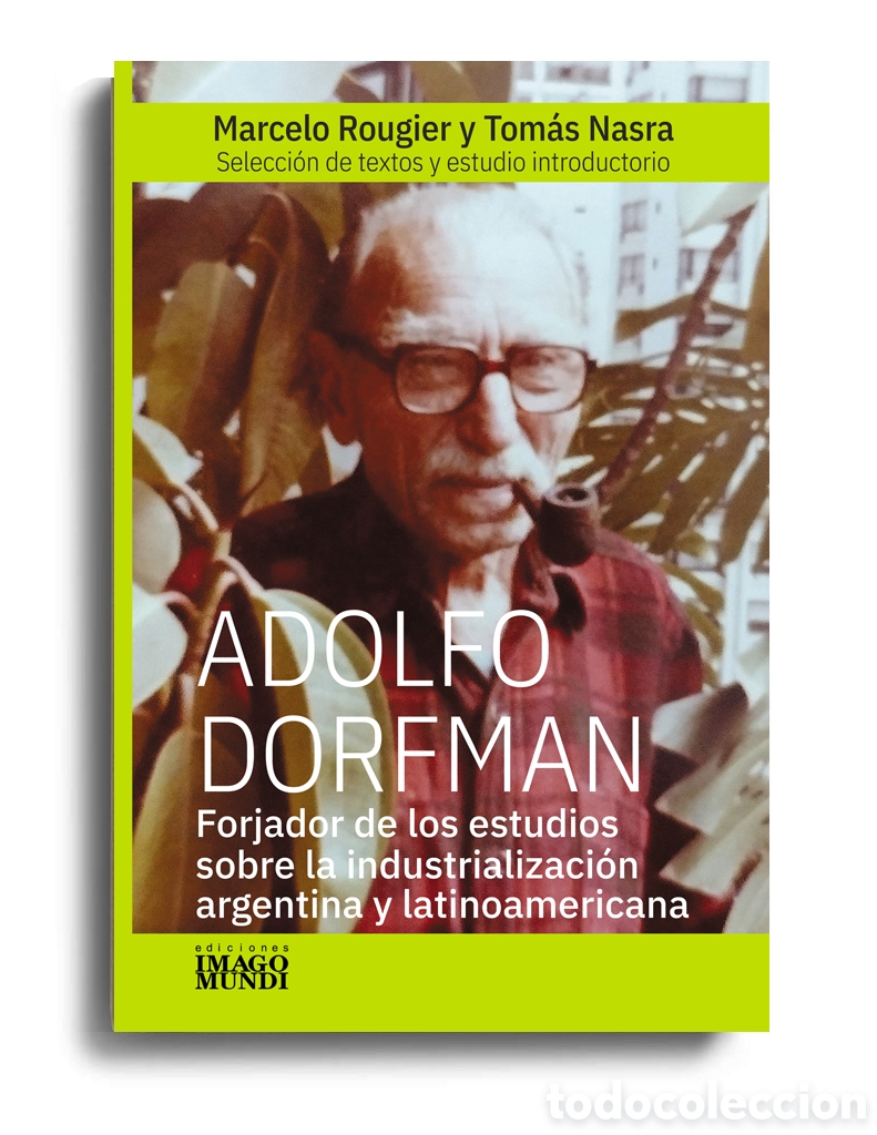 Libros: ROUGIER / NASRA &ndash; ADOLFO DORFMAN. FORJADOR DE LOS ESTUDIOS SOBRE LA INDUSTRIALIZACI&Oacute;N &ndash; LMD