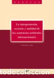 Libros: N. 5. La interpretaci&oacute;n, revisi&oacute;n y nulidad de las sentencias arbitrales internacionales -
